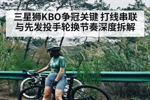 三星狮KBO争冠关键 打线串联与先发投手轮换节奏深度拆解